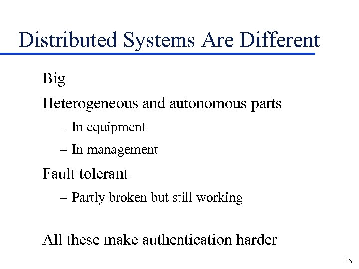 Distributed Systems Are Different Big Heterogeneous and autonomous parts – In equipment – In