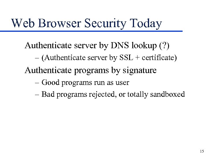 Web Browser Security Today Authenticate server by DNS lookup (? ) – (Authenticate server