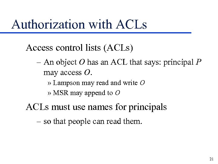 Authorization with ACLs Access control lists (ACLs) – An object O has an ACL