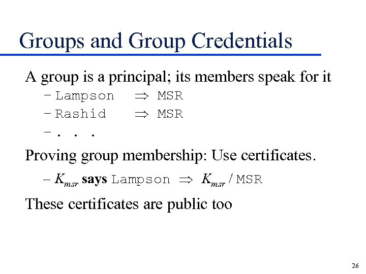 Groups and Group Credentials A group is a principal; its members speak for it