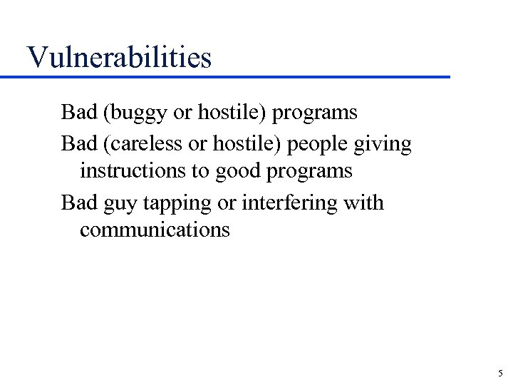 Vulnerabilities Bad (buggy or hostile) programs Bad (careless or hostile) people giving instructions to