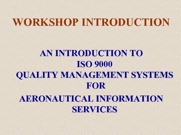 WORKSHOP INTRODUCTION AN INTRODUCTION TO ISO 9000 QUALITY MANAGEMENT SYSTEMS FOR AERONAUTICAL INFORMATION SERVICES