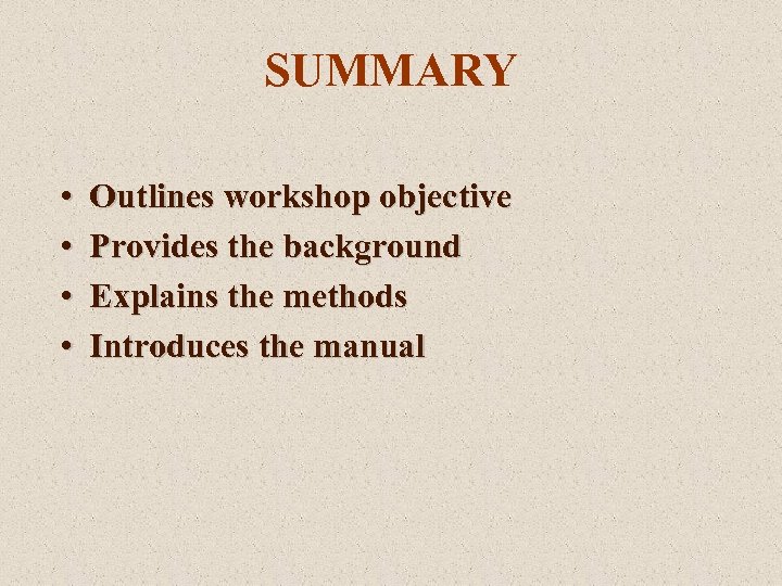 SUMMARY • • Outlines workshop objective Provides the background Explains the methods Introduces the