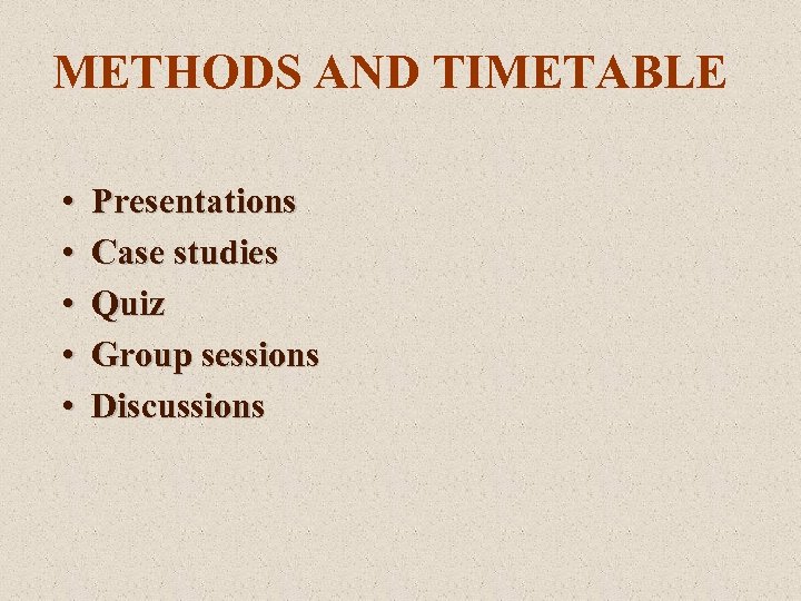 METHODS AND TIMETABLE • • • Presentations Case studies Quiz Group sessions Discussions 