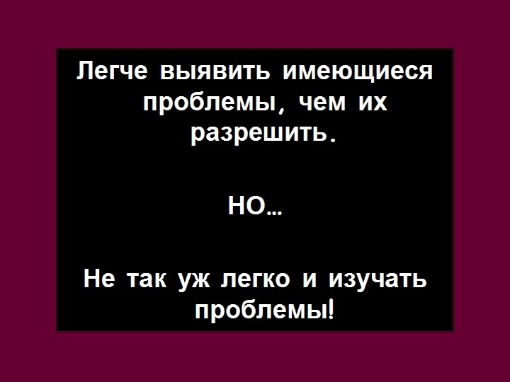Легче выявить имеющиеся проблемы, чем их разрешить. НО… Не так уж легко и изучать