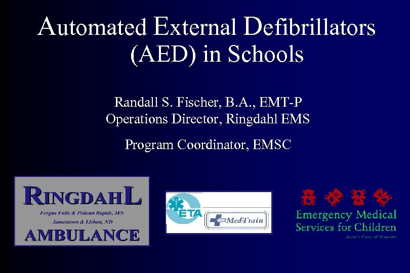 Automated External Defibrillators (AED) in Schools Randall S. Fischer, B. A. , EMT-P Operations