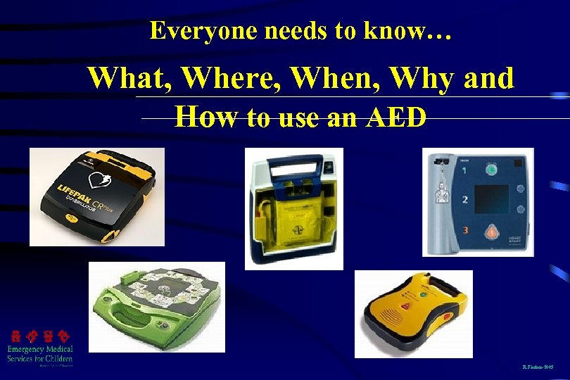 Everyone needs to know… What, Where, When, Why and How to use an AED