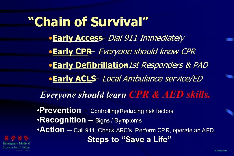 “Chain of Survival” • Early Access Dial 911 Immediately – • Early CPR– Everyone