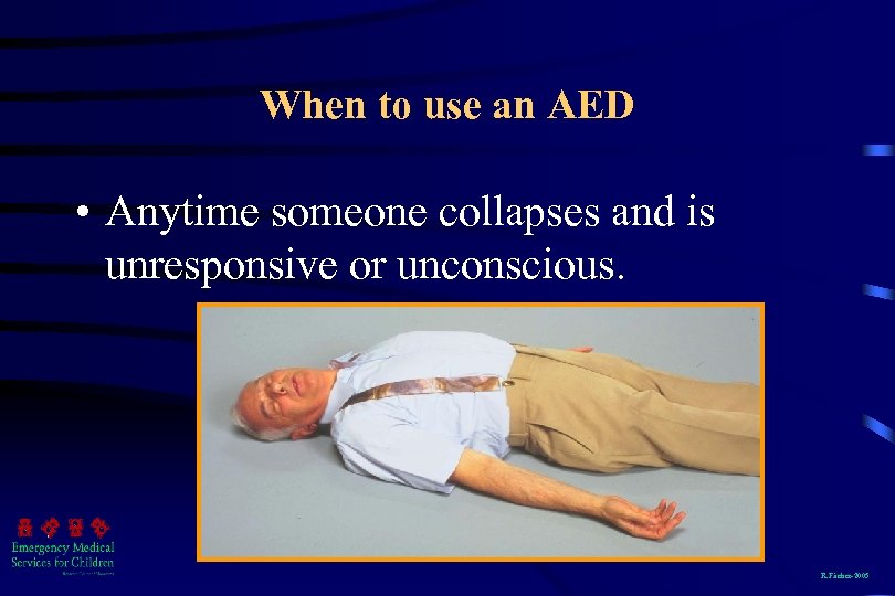 When to use an AED • Anytime someone collapses and is unresponsive or unconscious.