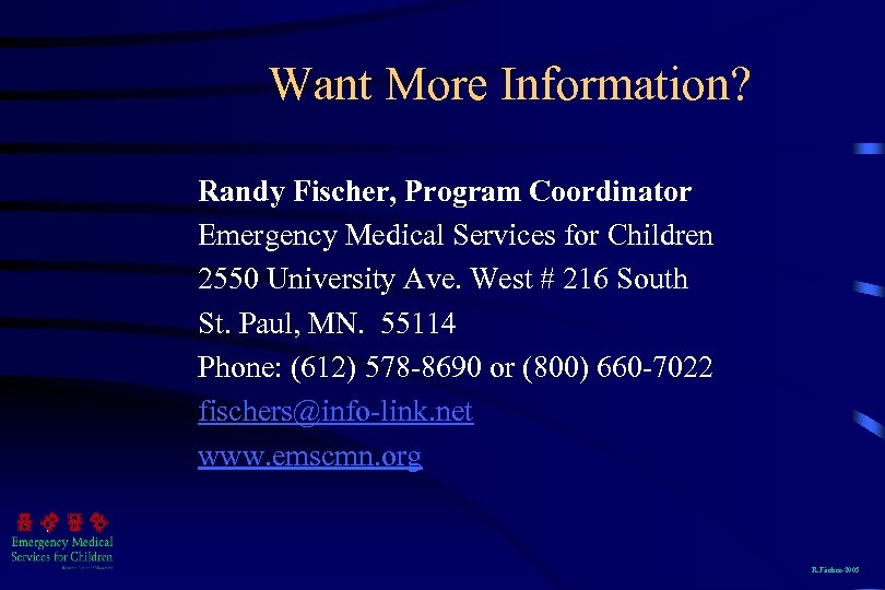 Want More Information? Randy Fischer, Program Coordinator Emergency Medical Services for Children 2550 University