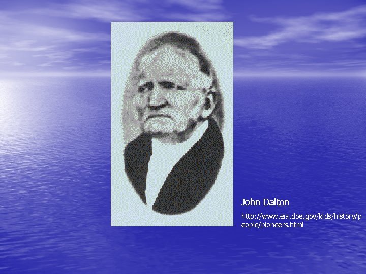 John Dalton http: //www. eia. doe. gov/kids/history/p eople/pioneers. html 