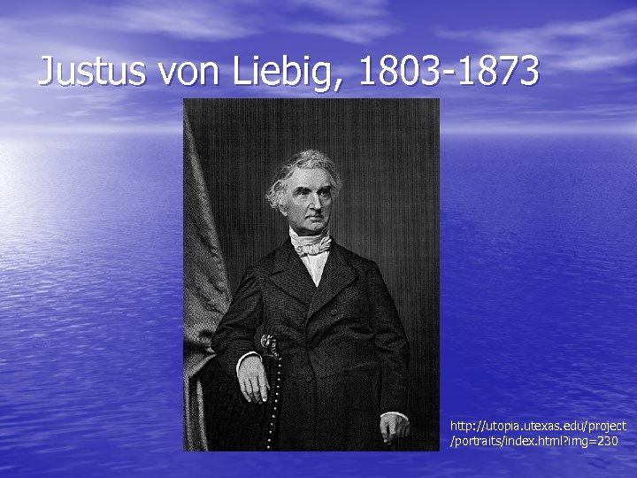 Justus von Liebig, 1803 -1873 http: //utopia. utexas. edu/project /portraits/index. html? img=230 