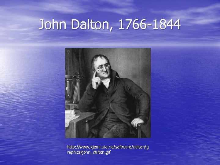 John Dalton, 1766 -1844 http: //www. kjemi. uio. no/software/dalton/g raphics/john_dalton. gif 