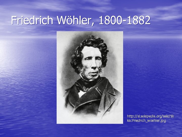 Friedrich Wöhler, 1800 -1882 http: //sl. wikipedia. org/wiki/Sli ka: Friedrich_woehler. jpg 