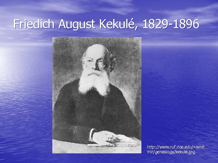 Friedich August Kekulé, 1829 -1896 http: //www. ruf. rice. edu/~whit mir/genealogy/kekule. jpg 
