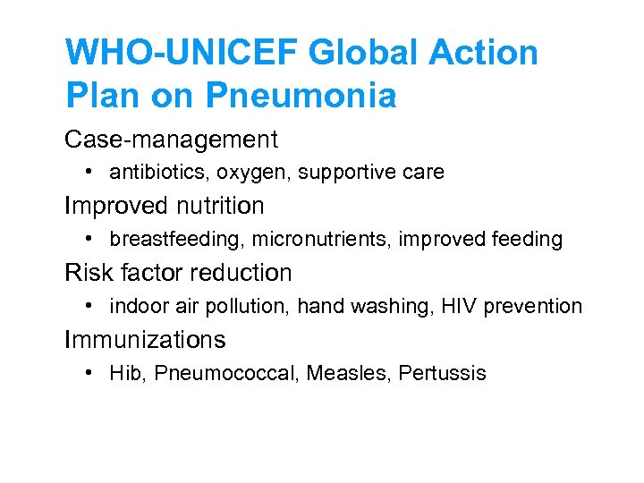 WHO-UNICEF Global Action Plan on Pneumonia Case-management • antibiotics, oxygen, supportive care Improved nutrition