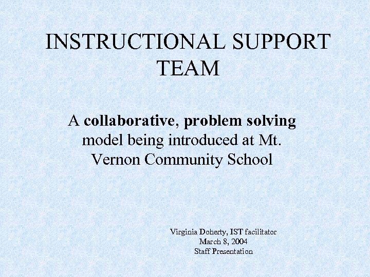 INSTRUCTIONAL SUPPORT TEAM A collaborative, problem solving model being introduced at Mt. Vernon Community