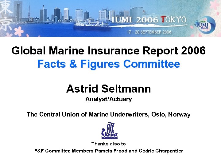 Global Marine Insurance Report 2006 Facts & Figures Committee Astrid Seltmann Analyst/Actuary The Central