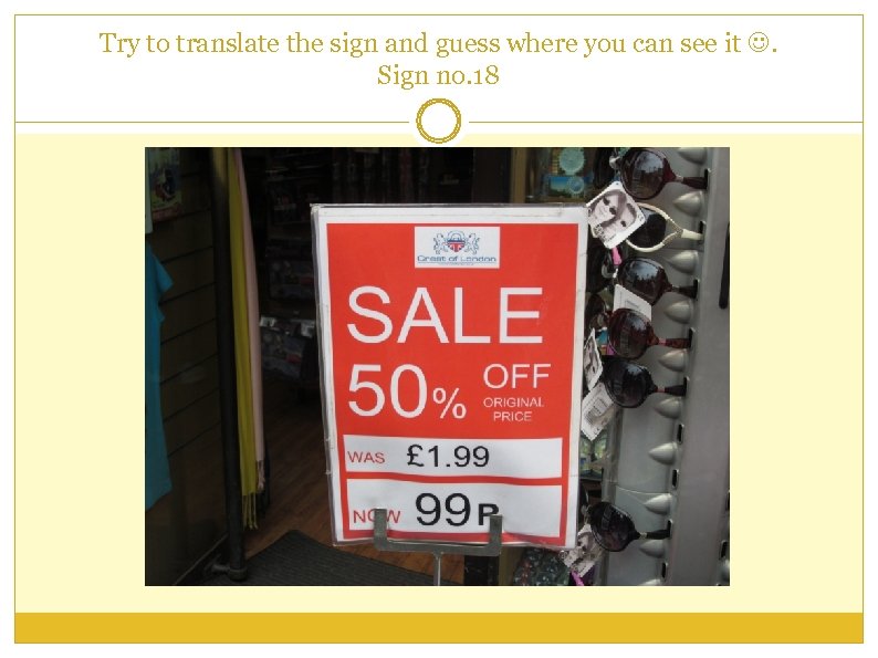 Try to translate the sign and guess where you can see it . Sign