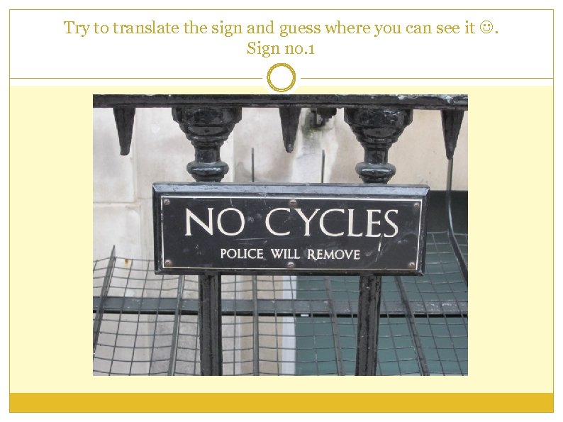 Try to translate the sign and guess where you can see it . Sign