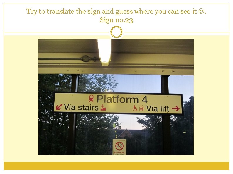 Try to translate the sign and guess where you can see it . Sign