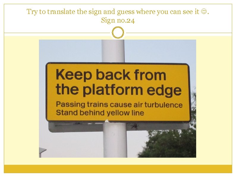 Try to translate the sign and guess where you can see it . Sign