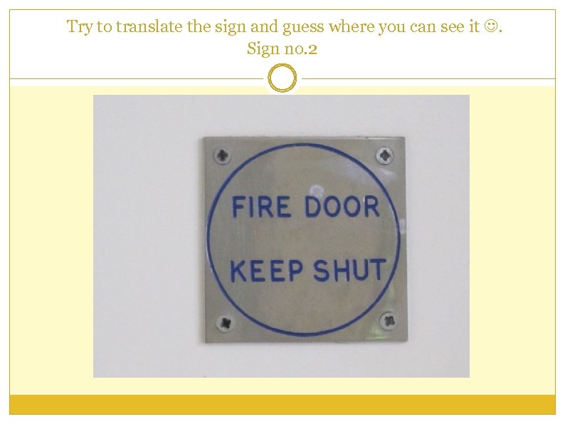 Try to translate the sign and guess where you can see it . Sign