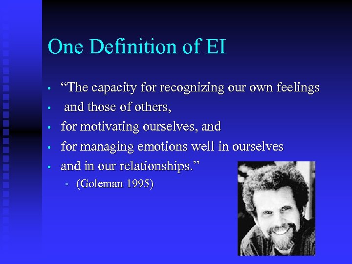 One Definition of EI • • • “The capacity for recognizing our own feelings
