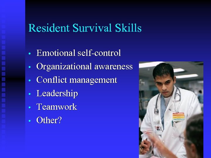 Resident Survival Skills • • • Emotional self-control Organizational awareness Conflict management Leadership Teamwork