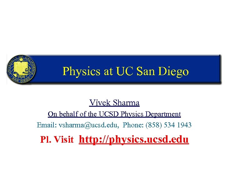 Physics at UC San Diego Vivek Sharma On behalf of the UCSD Physics Department