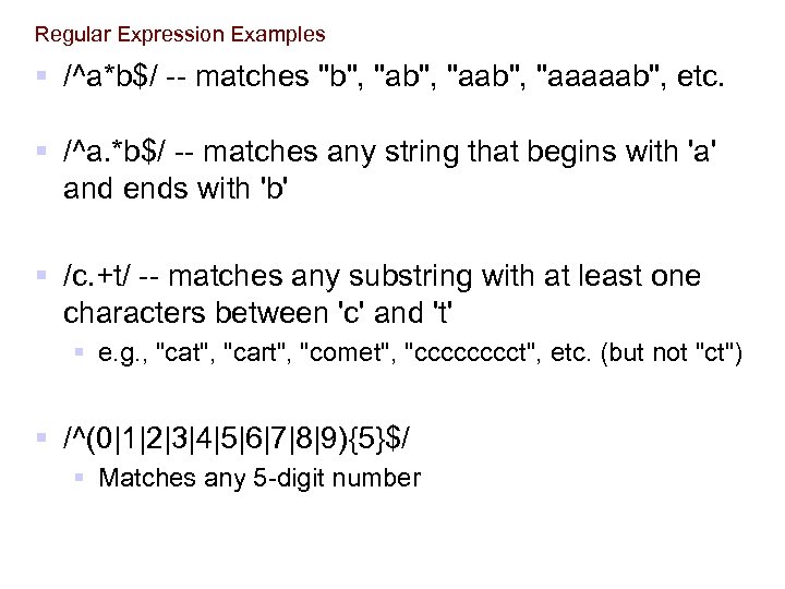 Regular Expression Examples § /^a*b$/ -- matches "b", "aab", "aaaaab", etc. § /^a. *b$/