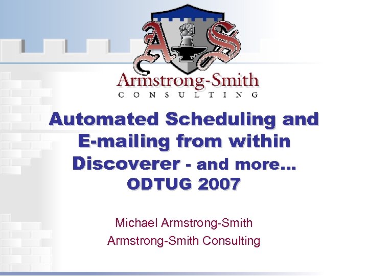 Automated Scheduling and E-mailing from within Discoverer - and more… ODTUG 2007 Michael Armstrong-Smith