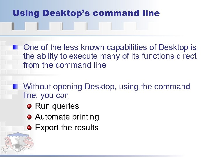 Using Desktop’s command line One of the less-known capabilities of Desktop is the ability