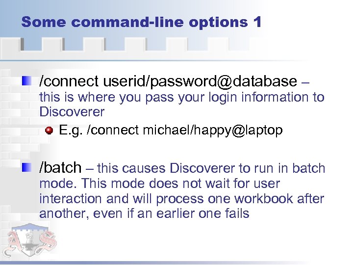 Some command-line options 1 /connect userid/password@database – this is where you pass your login
