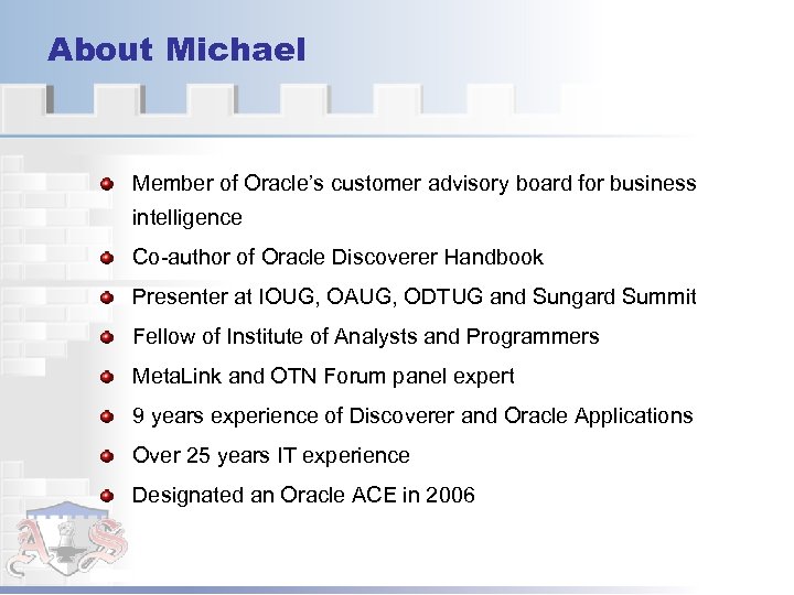 About Michael Member of Oracle’s customer advisory board for business intelligence Co-author of Oracle