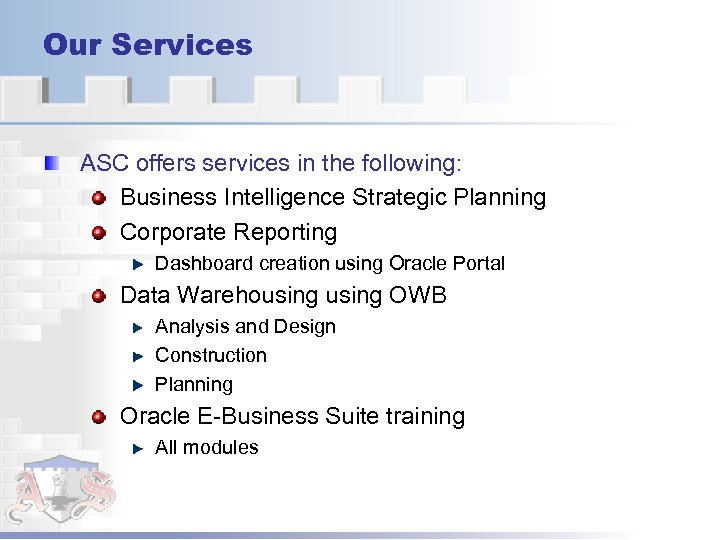 Our Services ASC offers services in the following: Business Intelligence Strategic Planning Corporate Reporting