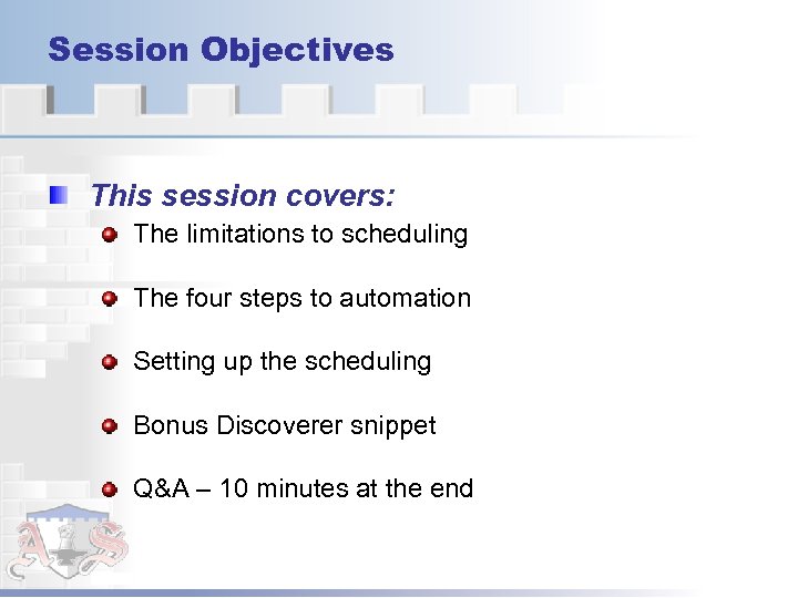 Session Objectives This session covers: The limitations to scheduling The four steps to automation