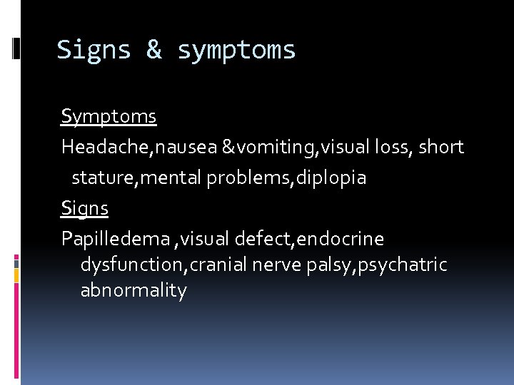 Signs & symptoms Symptoms Headache, nausea &vomiting, visual loss, short stature, mental problems, diplopia