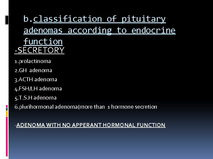 b. classification of pituitary adenomas according to endocrine function -SECRETORY 1. prolactinoma 2. GH