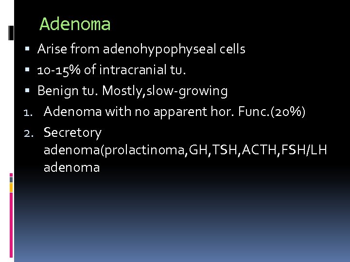 Adenoma Arise from adenohypophyseal cells 10 -15% of intracranial tu. Benign tu. Mostly, slow-growing