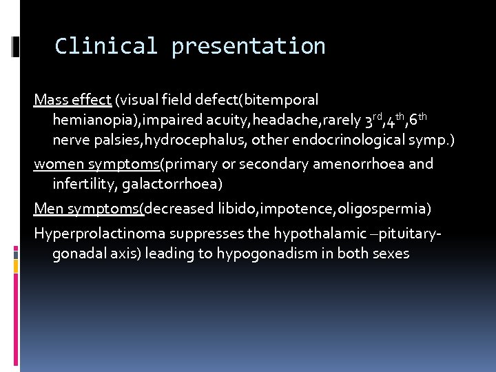Clinical presentation Mass effect (visual field defect(bitemporal hemianopia), impaired acuity, headache, rarely 3 rd,