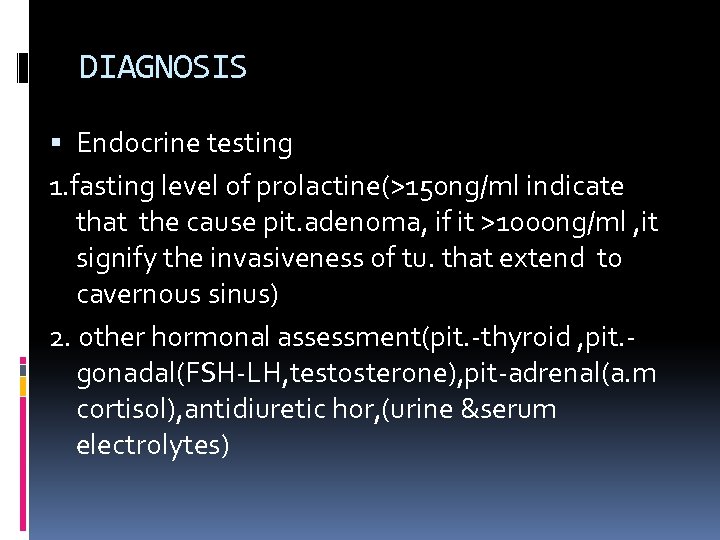 DIAGNOSIS Endocrine testing 1. fasting level of prolactine(>150 ng/ml indicate that the cause pit.