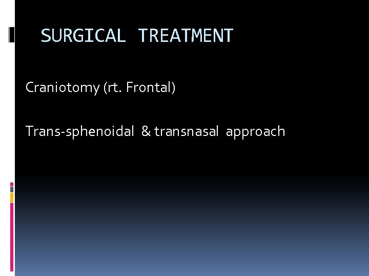 SURGICAL TREATMENT Craniotomy (rt. Frontal) Trans-sphenoidal & transnasal approach 