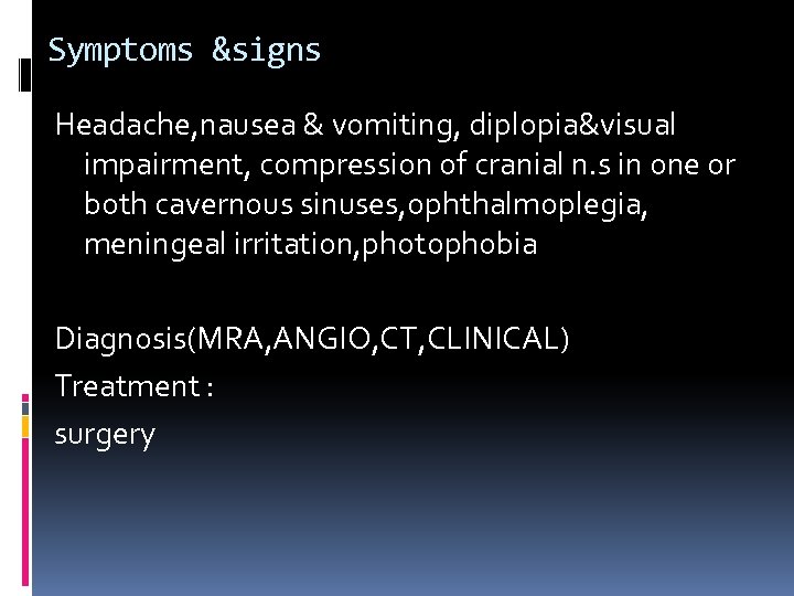 Symptoms &signs Headache, nausea & vomiting, diplopia&visual impairment, compression of cranial n. s in