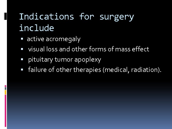 Indications for surgery include active acromegaly visual loss and other forms of mass effect