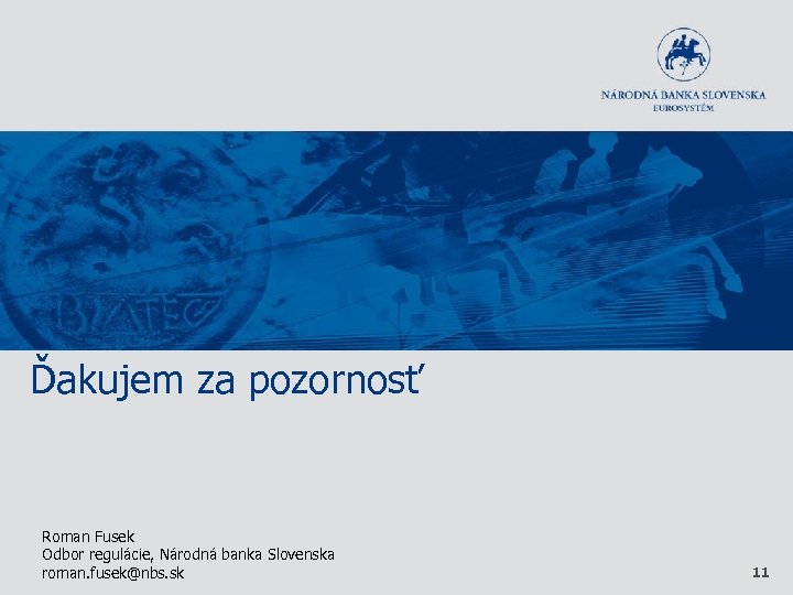 Ďakujem za pozornosť Roman Fusek Odbor regulácie, Národná banka Slovenska roman. fusek@nbs. sk 11