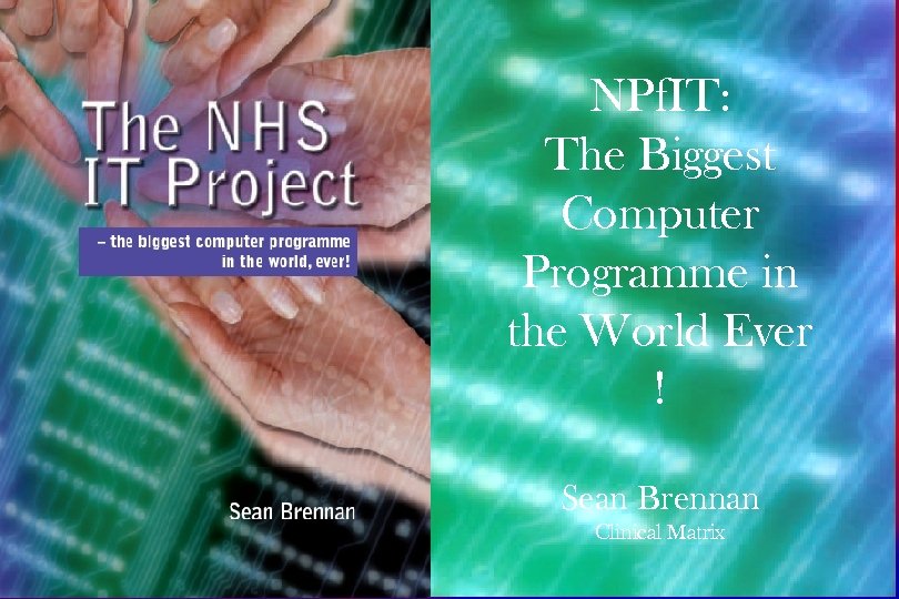 NPf. IT: The Biggest Computer Programme in the World Ever ! Sean Brennan Clinical