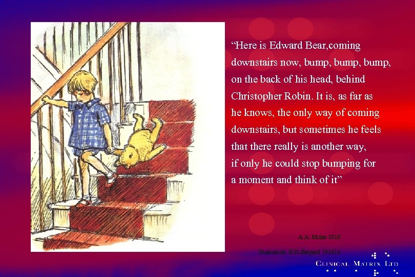 “Here is Edward Bear, coming downstairs now, bump, on the back of his head,