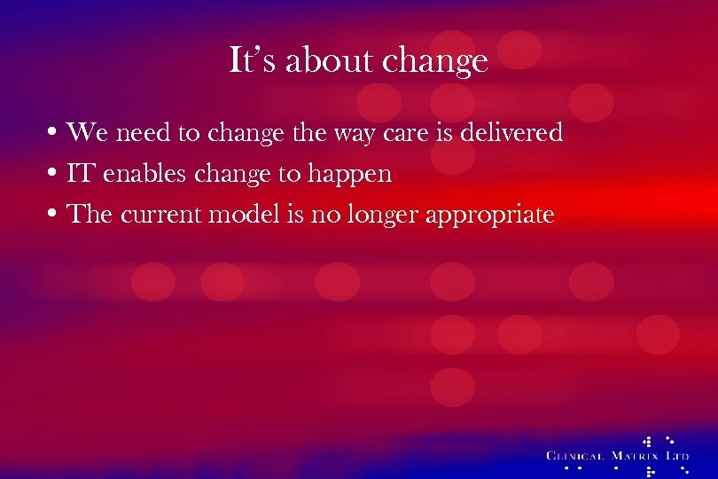 It’s about change • We need to change the way care is delivered •