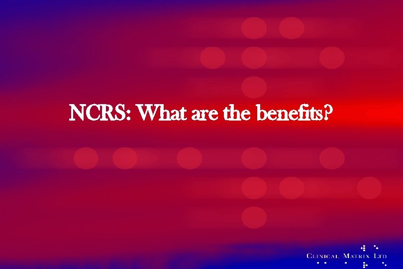 NCRS: What are the benefits? 